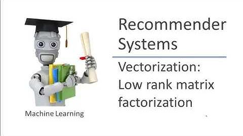 ML99. Recommender System - Vectorization: Low rank matrix factorization
