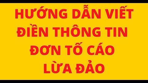 HƯỚNG DẪN CÁCH VIẾT VÀ ĐIỀN THÔNG TIN VÀO MẪU ĐƠN TỐ CÁO LỪA ĐẢO