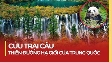CỬU TRẠI CÂU: THIÊN ĐƯỜNG HẠ GIỚI CỦA TRUNG QUỐC