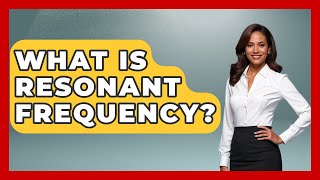 What Is Resonant Frequency? - Emerging Tech Insider