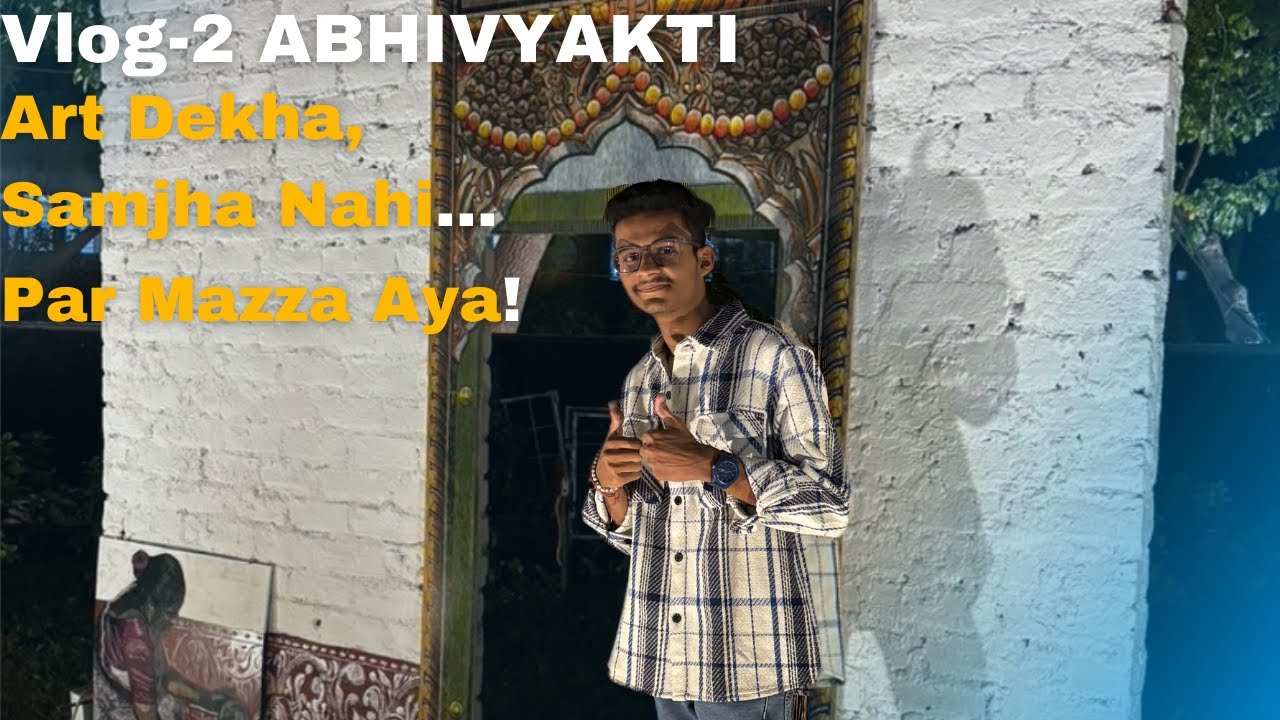 Vlog -2 Abhivyakti - Art Dekha, Samjha Nahi.... Par Mazza Aya!! (Gujrati)