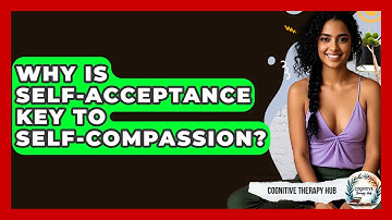 Why Is Self-acceptance Key To Self-compassion? - Cognitive Therapy Hub