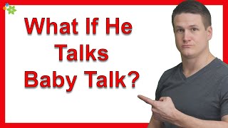 What If He Talks Baby Talk?