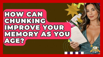 How Can Chunking Improve Your Memory As You Age? - Golden Years CBT