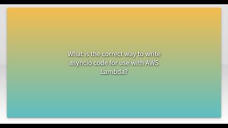 What Is The Correct Way To Write Asyncio Code For Use With Aws Lambda?
