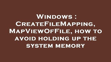Windows : CreateFileMapping, MapViewOfFile, how to avoid holding up the system memory