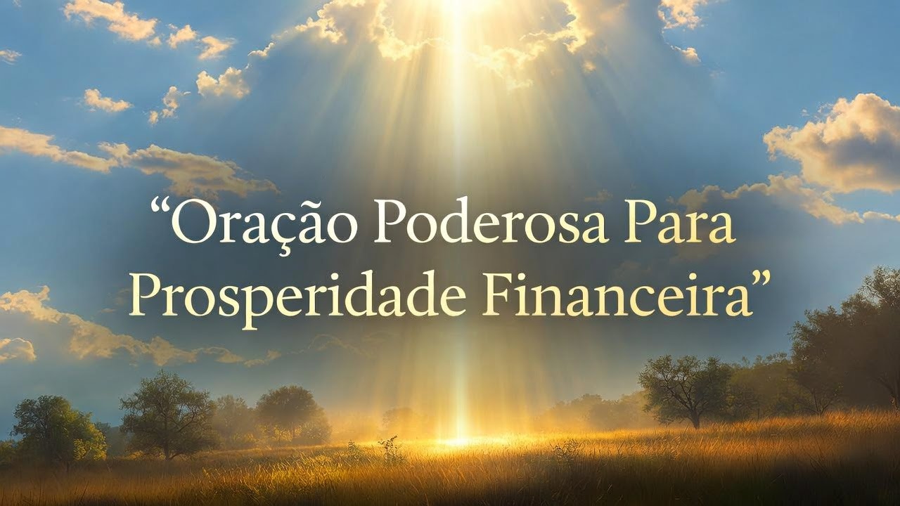 Oração Poderosa Para Prosperidade Financeira | Abra Caminhos de Abundância e Milagres