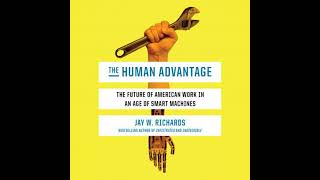 Human Advantage: The Future of American Work in an Age of Smart Machines - Jay W. Richards