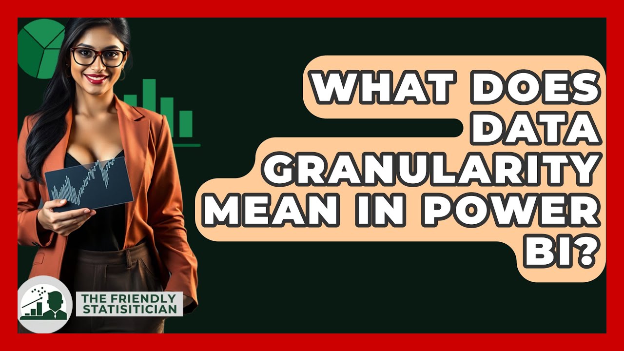 What Does Data Granularity Mean In Power BI? - The Friendly Statistician