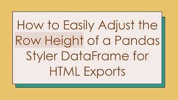 How to Easily Adjust the Row Height of a Pandas Styler DataFrame for HTML Exports