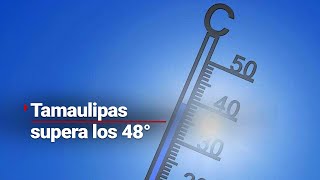 Segunda ola de calor en México: Tamaulipas arde con 48°C