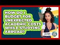 How Do I Budget For Unexpected Academic Costs While Studying Abroad? - Study Abroad Budget Hacks
