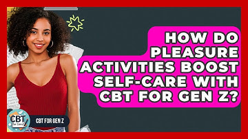 How Do Pleasure Activities Boost Self-care With CBT For Gen Z? - CBT for Gen Z
