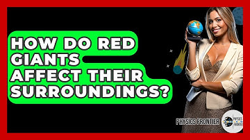 How Do Red Giants Affect Their Surroundings? - Physics Frontier