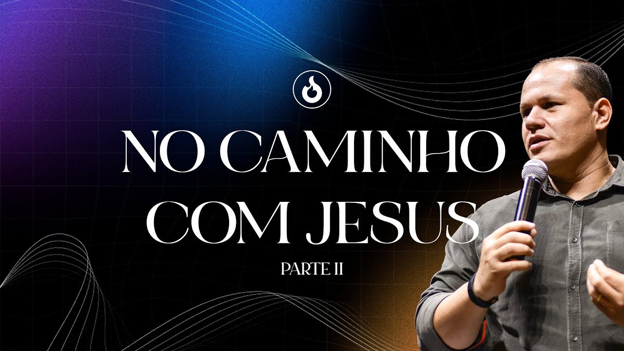 No Caminho com Jesus - Parte II - Pr. Naermeson