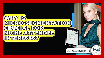 Why Is Micro-segmentation Crucial For Niche Attendee Interests? - Event Management Pro Tips