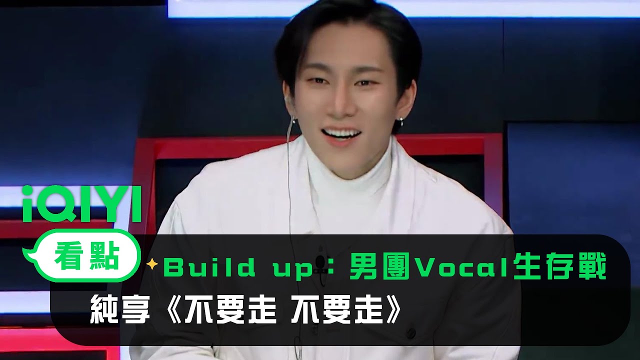 《Build Up 男團Vocal生存戰》：純享《不要走 不要走》 赫晉 NEON 李東勳 朴帝業 | 愛奇藝