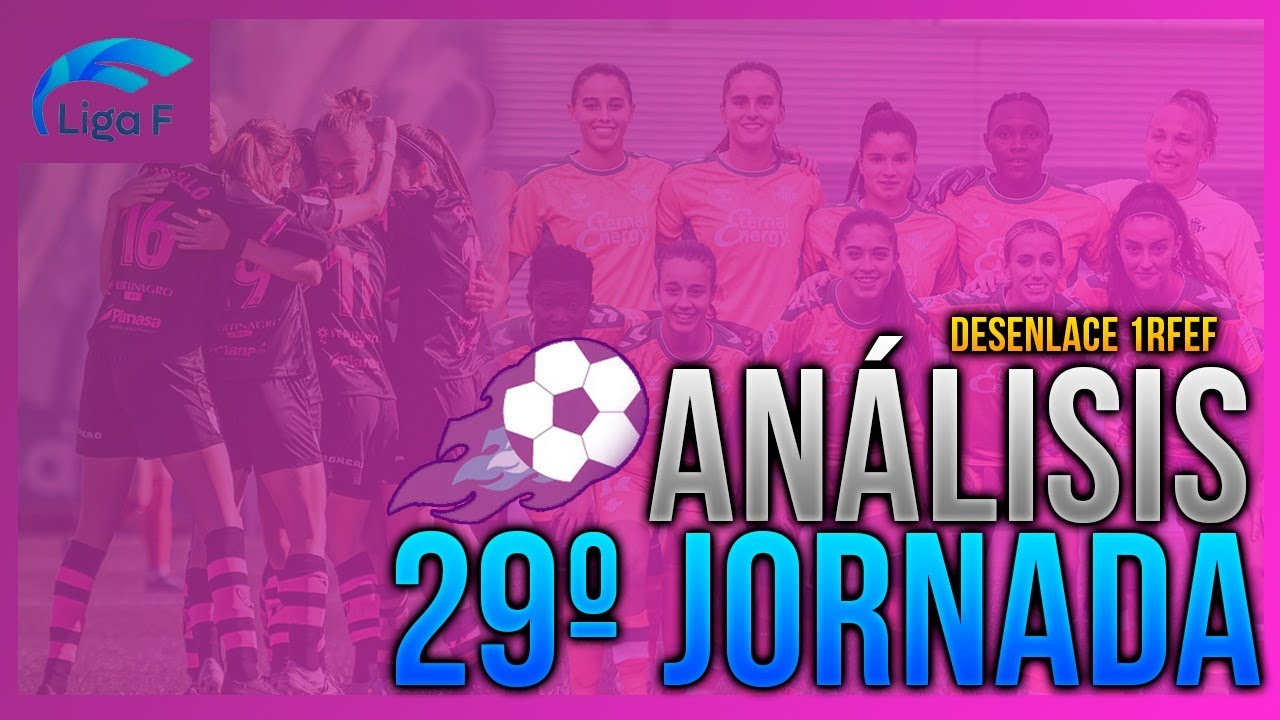 🔍REPASO DE LA JORNADA 29 LIGA F: LA LUCHA POR EVITAR EL DESCENSO Y EL ...