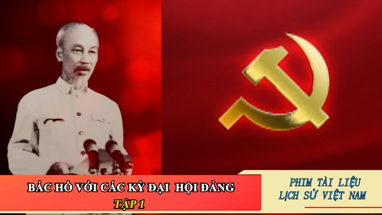 Phim Tài liệu Bác Hồ với các kỳ Đại hội Đảng -Tập 1