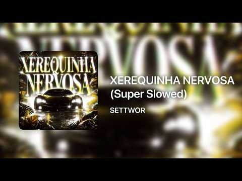 SETTWOR - XEREQUINHA NERVOSA (Super Slowed)