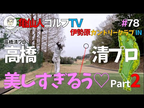 #78 高橋清プロ・美しすぎるう♡ Part2・伊勢原カントリークラブ Inコース：2025/04/04