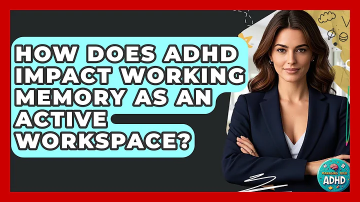 How Does ADHD Impact Working Memory As An Active Workspace? - Managing Your ADHD