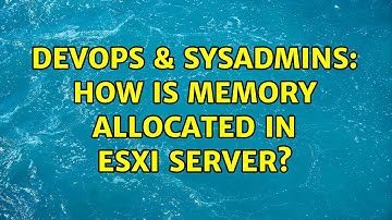 DevOps & SysAdmins: How is memory allocated in ESXi server? (3 Solutions!!)