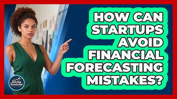 How Can Startups Avoid Financial Forecasting Mistakes? - The Startup Growth Hub