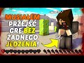 MUSISZ PRZEJŚĆ MINECRAFTA ALE NIE MOŻESZ NIC ZJEŚĆ!