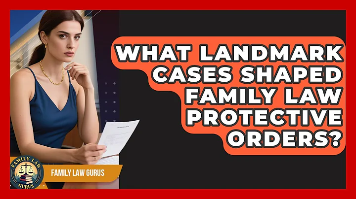 What Landmark Cases Shaped Family Law Protective Orders? - Family Law Gurus