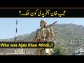 Who was ajab khan afridi  life of ajab khan afridi  local heroes 2