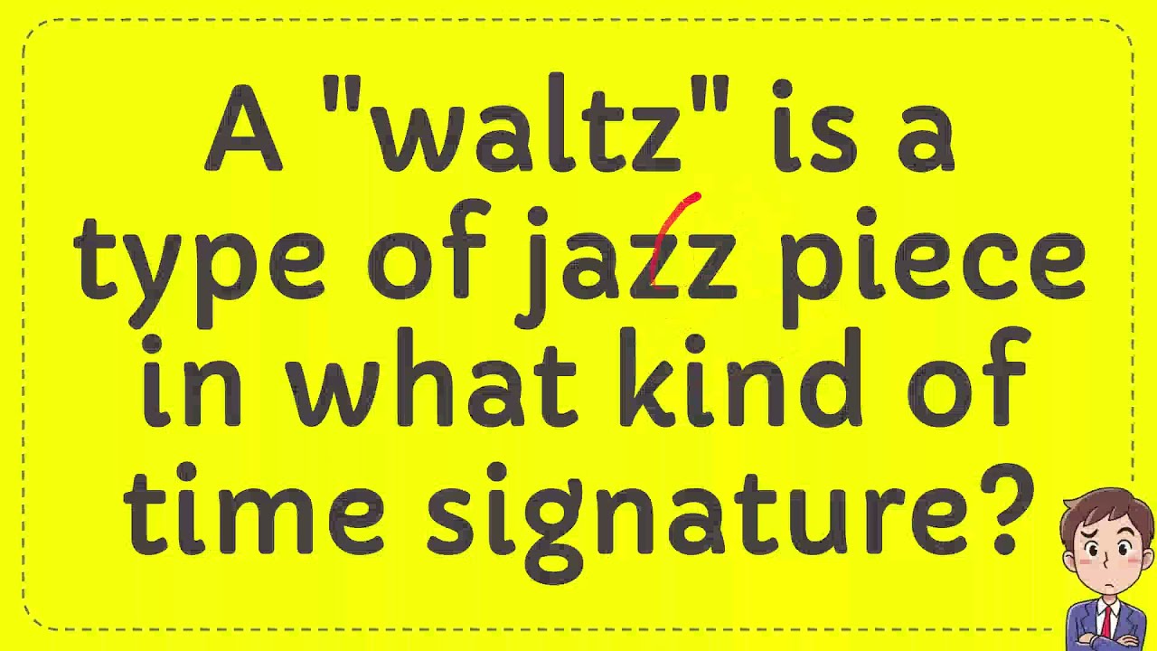 A "waltz" is a type of jazz piece in what kind of time signature? YouTube
