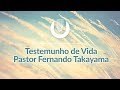 Pastor Fernando Takayama - Testemunho de vida