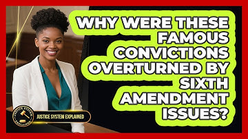 Why Were These Famous Convictions Overturned By Sixth Amendment Issues? - Justice System Explained
