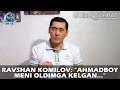 Ravshan Komilov: "Ahmadboy meni oldimga kelgan..."