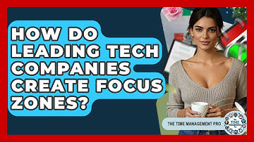 How Do Leading Tech Companies Create Focus Zones? - The Time Management Pro