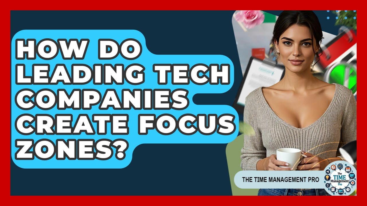 How Do Leading Tech Companies Create Focus Zones? - The Time Management Pro