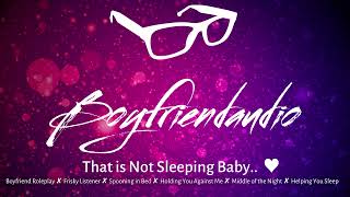 That Isn't Sleeping Baby.. [Boyfriend Roleplay][Cuddly][Spooning You Tightly][Needy GF] ASMR