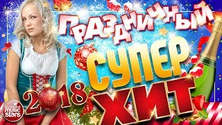 ПРАЗДНИЧНЫЙ СУПЕР ХИТ ❄ 2018 ❄ Отдыхаем Хорошо! Веселые Песни и Хорошее Новогоднее Настроение ❄