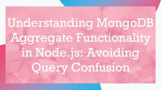 Understanding MongoDB Aggregate Functionality in Node.js: Avoiding Query Confusion