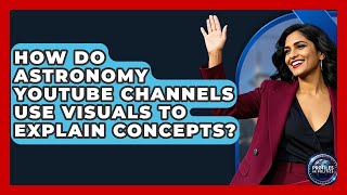 How Do Astronomy YouTube Channels Use Visuals to Explain Concepts - Profiles in Politics