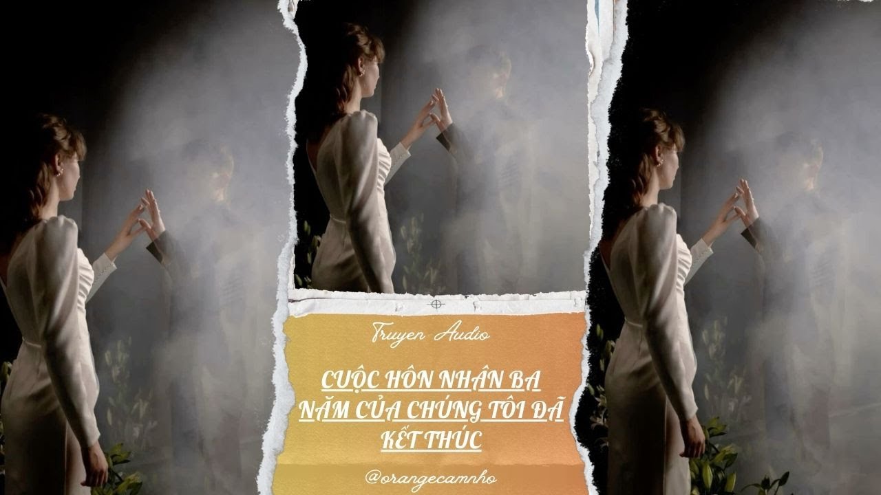 TRUYỆN AUDIO || CUỘC HÔN NHÂN BA NĂM CỦA CHÚNG TÔI ĐÃ KẾT THÚC || ORANGE CAM NHỎ