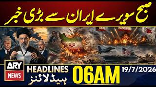 Iran US War | Early Morning Update: Big News from Iran | ARY News 6AM Headlines | 19th July 2026