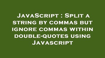 JavaScript : Split a string by commas but ignore commas within double-quotes using Javascript