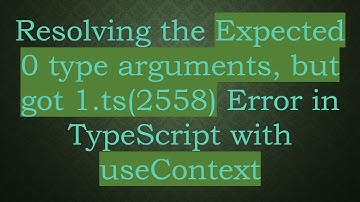 Resolving the Expected 0 type arguments, but got 1.ts(2558) Error in TypeScript with useContext