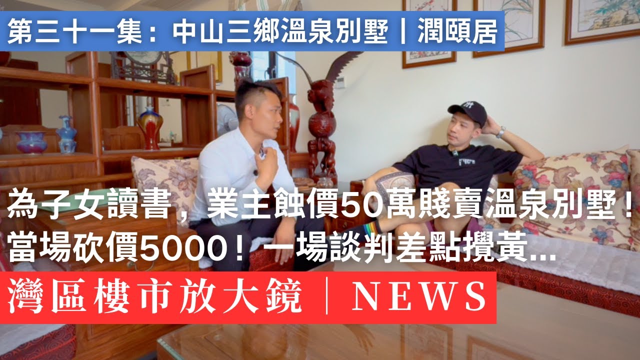 中介當面狂挑毛病，業主怒懟：你是來壓價還是來拍片？｜中山三鄉溫泉別墅｜澳門｜香港｜