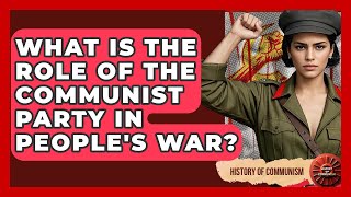 What Is The Role Of The Communist Party In People's War? - History of Communism