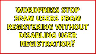 Wordpress: Stop spam users from registering without disabling user registration (5 Solutions!!)