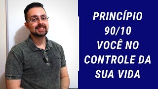 Princípio 90/10 - Você no controle da sua vida