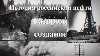 История российской нефти. Газпром: создание